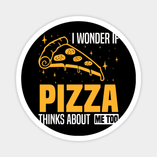 I wonder if pizza thinks about me too, foodies and pizza enthusiasts Magnet